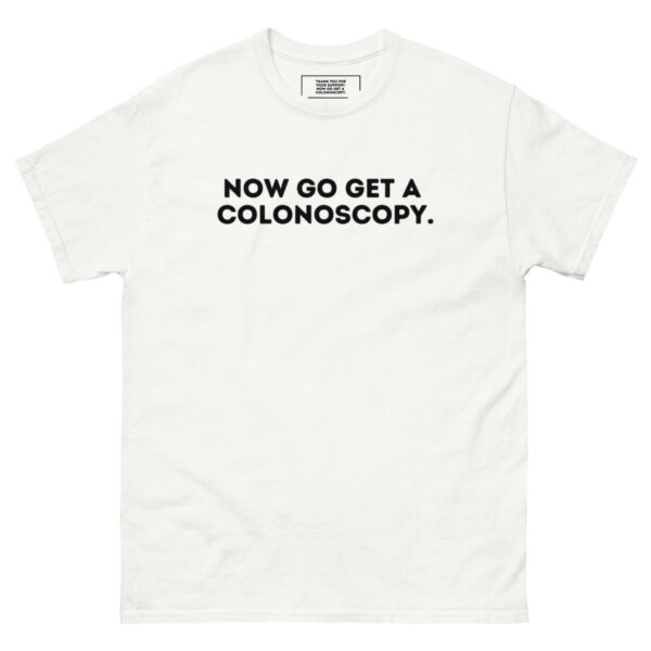Now Go Get A Colonoscopy Unisex classic tee
